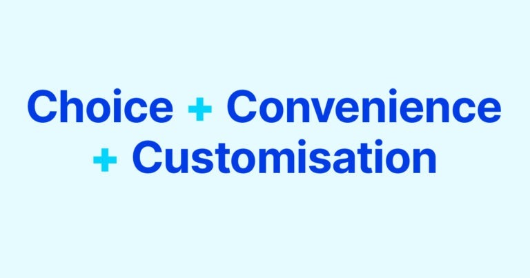 Choice + Convenience + Customisation